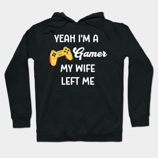 Yeah I'm a Gamer My Wife Left Me Hoodie